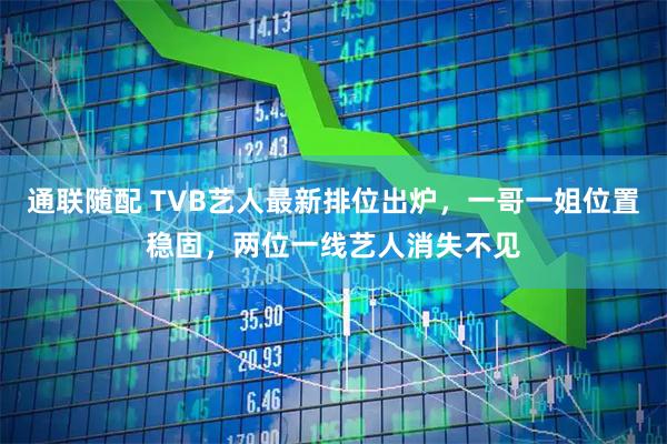 通联随配 TVB艺人最新排位出炉，一哥一姐位置稳固，两位一线艺人消失不见